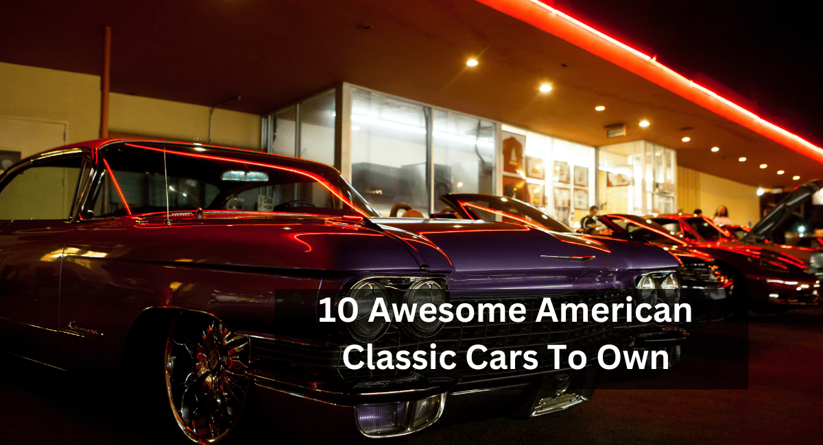 10 Awesome American Classic Cars To Own