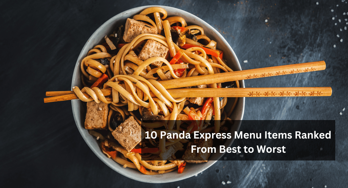 10 Panda Express Menu Items Ranked From Best to Worst