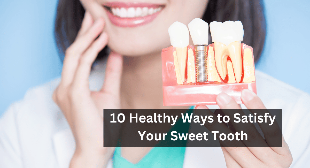 10 Healthy Ways to Satisfy Your Sweet Tooth