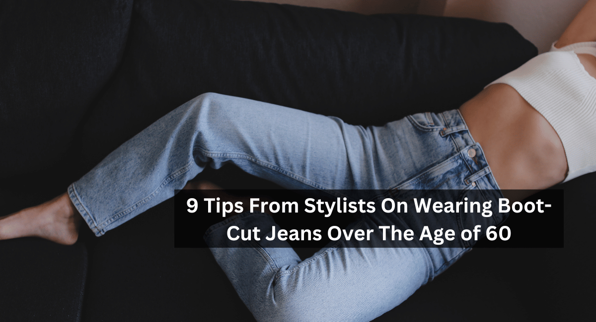 9 Tips From Stylists On Wearing Boot-Cut Jeans Over The Age of 60