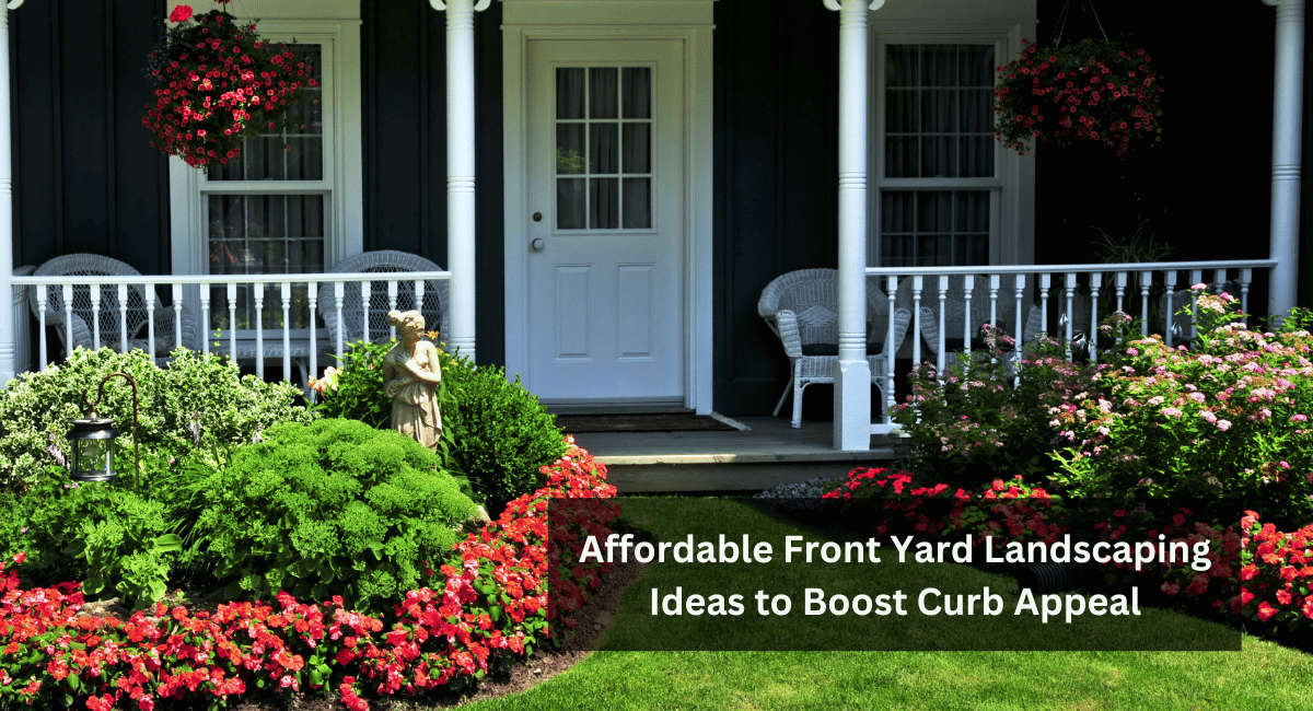 Affordable Front Yard Landscaping Ideas to Boost Curb Appeal